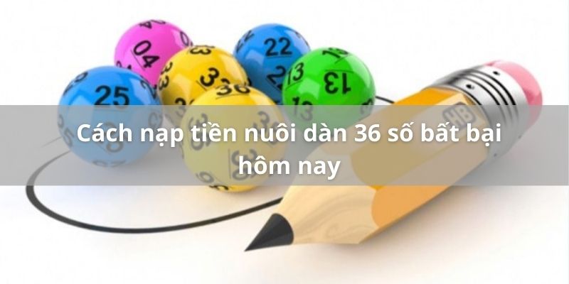 Cách nạp tiền nuôi dàn 36 số bất bại hôm nay như thế nào?