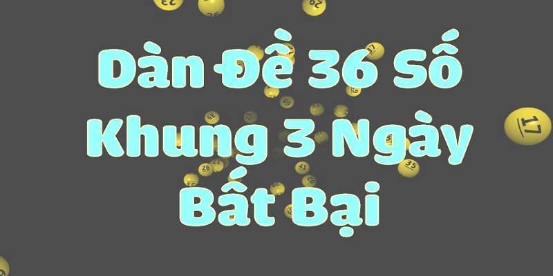 Dàn đề 36 số khung 3 ngày là gì?