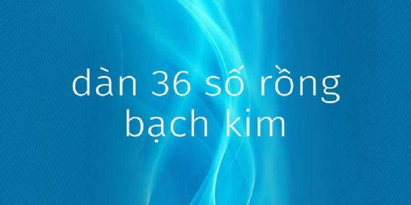 Dàn đề 36 số rồng bạch kim số là gì?