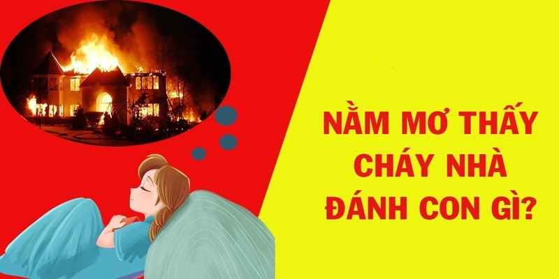 Nằm mơ thấy cháy nhà dự báo về điềm gì trong thời gian tới