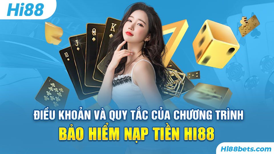 Điều khoản và quy tắc của chương trình Bảo Hiểm Nạp Tiền Hi88