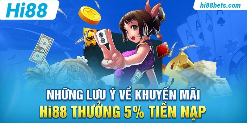 Những lưu ý về khuyến mãi Hi88 Thưởng 5% Tiền Nạp