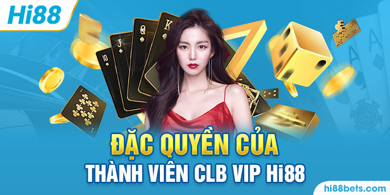 Đặc quyền dành riêng cho thành viên CLB VIP Hi88