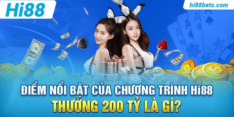 Điểm nổi bật của chương trình Hi88 Thưởng 200 Tỷ là gì?