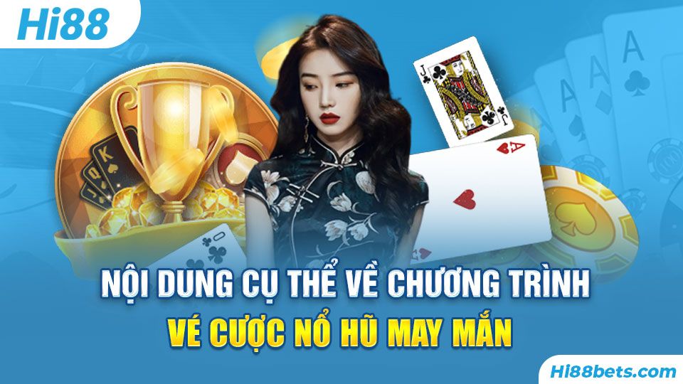 Nội dung cụ thể về chương trình Vé Cược Nổ Hũ May Mắn