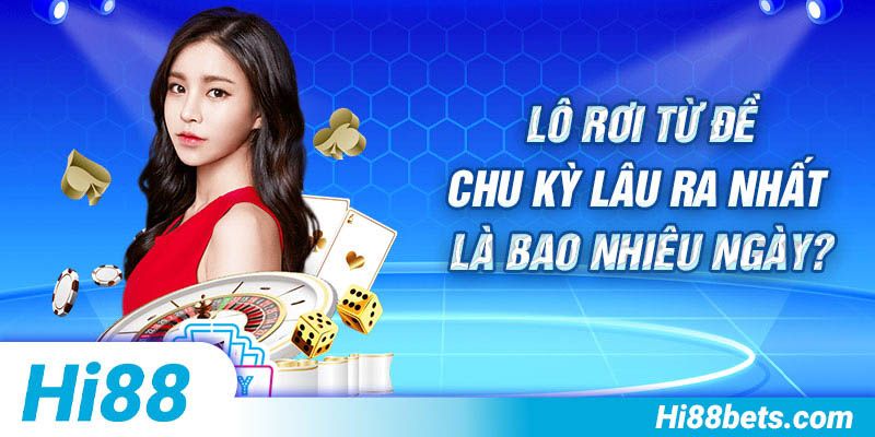 Lô rơi từ đề chu kỳ lâu ra nhất là bao nhiêu ngày?