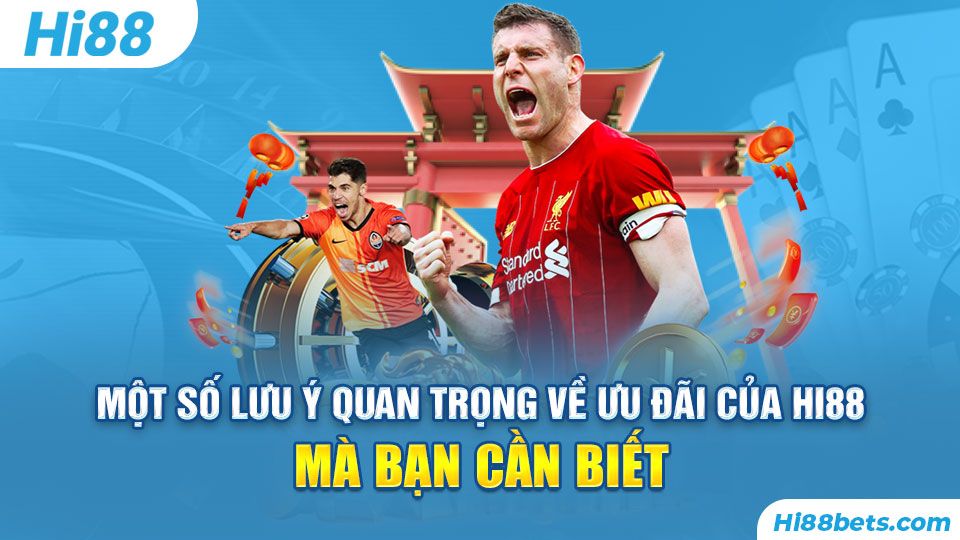 Một số lưu ý quan trọng về ưu đãi của Hi88 mà bạn cần biết