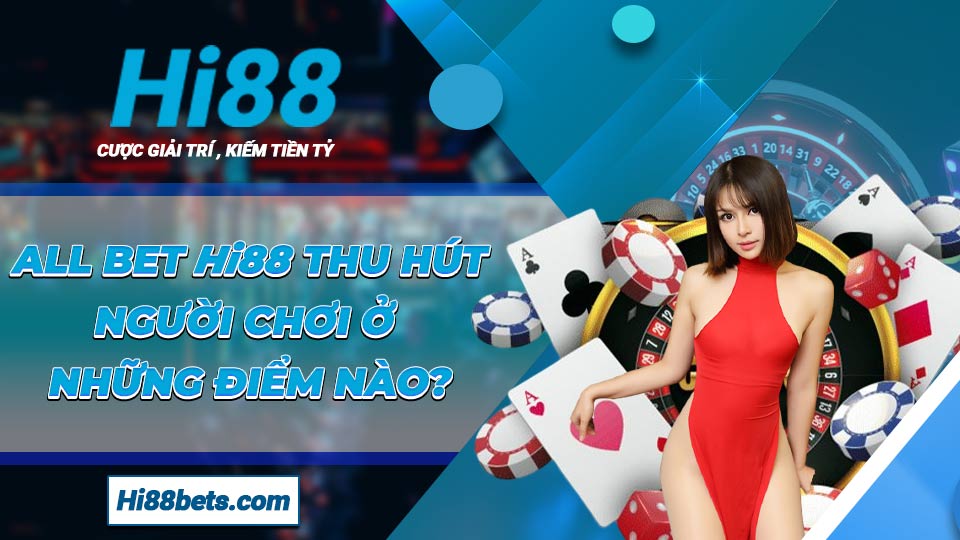 ALL Bet Hi88 thu hút người chơi ở những điểm nào?