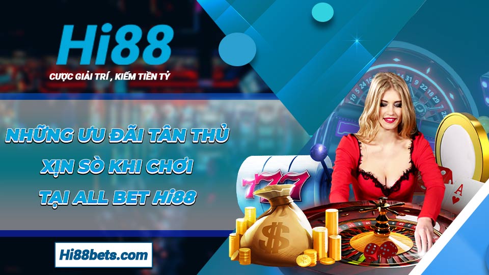 Những ưu đãi tân thủ xịn sò khi chơi tại ALL Bet Hi88