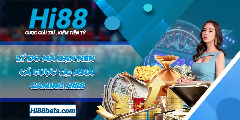 Lý do mà bạn nên cá cược tại Asia Gaming Hi88