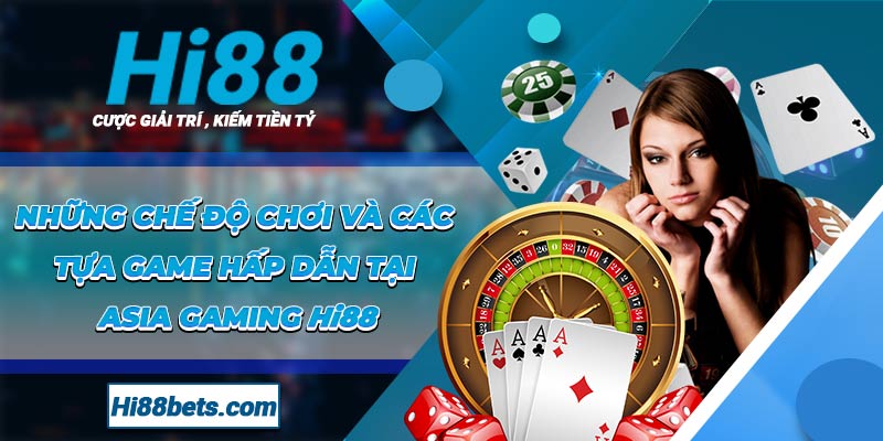 Những chế độ chơi và các tựa game hấp dẫn tại Asia Gaming Hi88