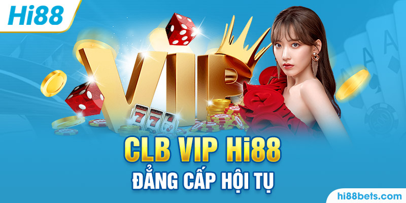 CLB VIP Hi88 - Nơi đẳng cấp hội tụ
