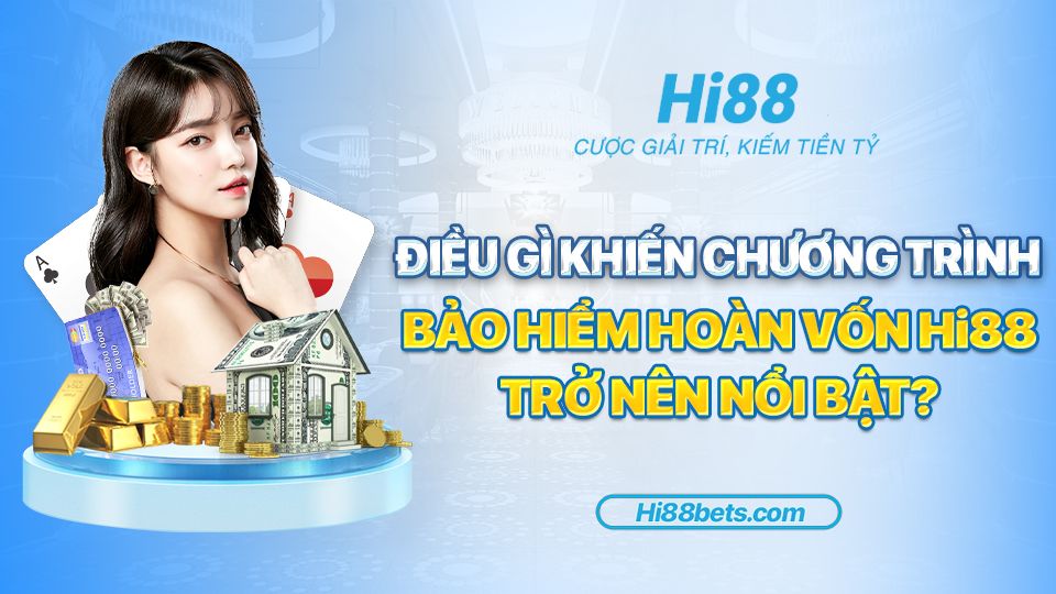 Điều gì khiến chương trình Bảo Hiểm Hoàn Vốn Hi88 trở nên nổi bật?