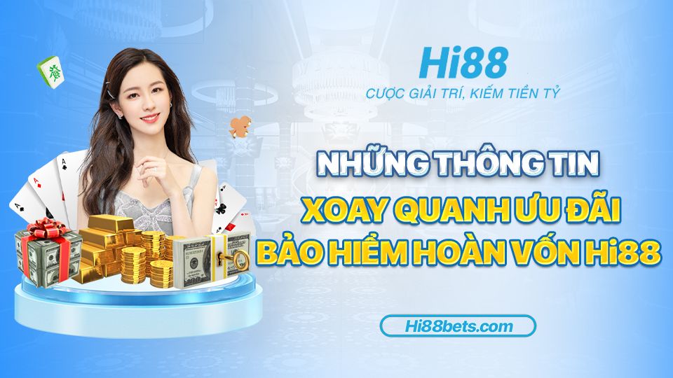 Nhũng thông tin xoay quanh ưu đãi Bảo Hiểm Hoàn Vốn Hi88