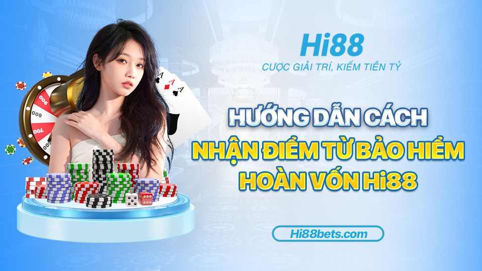 Hướng dẫn cách nhận điểm từ Bảo Hiểm Hoàn Vốn Hi88