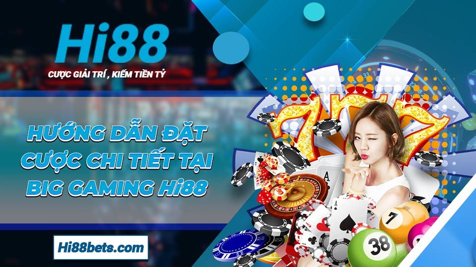 Hướng dẫn đặt cược chi tiết tại BIG Gaming Hi88