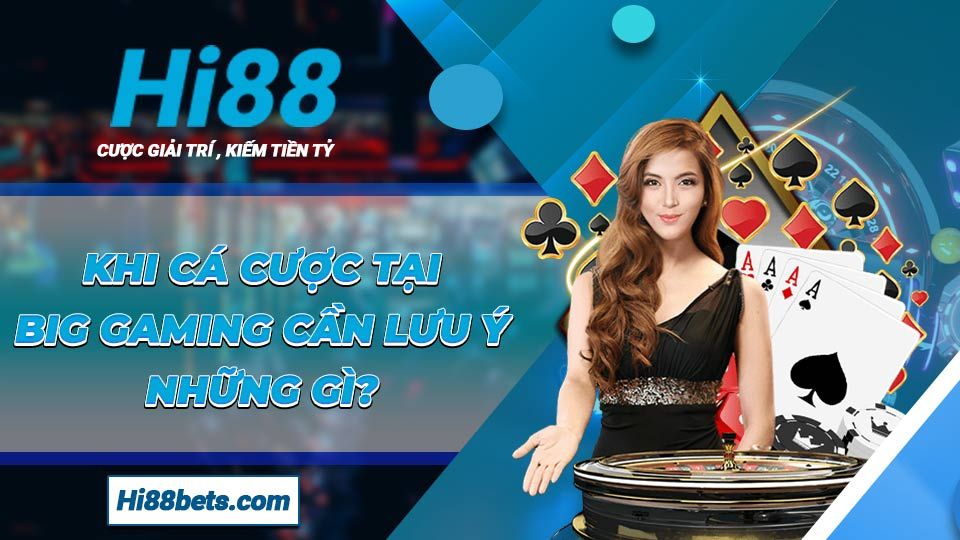 Khi cá cược tại BIG Gaming cần lưu ý những gì?