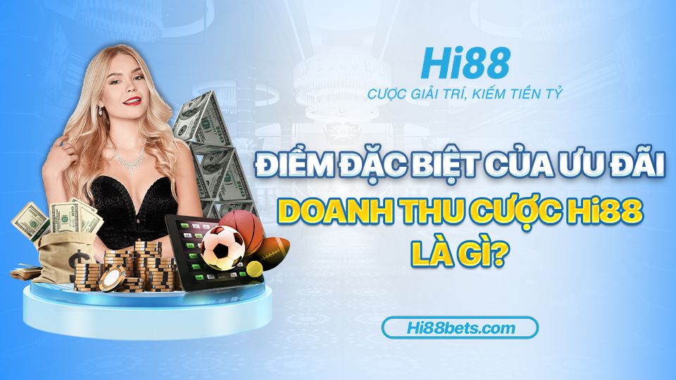 Điểm đặc biệt của ưu đãi Doanh Thu Cược Hi88 là gì?