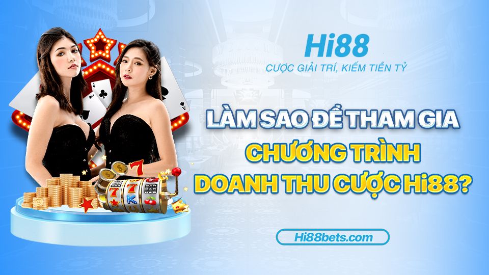 Làm sao để tham gia chương trình Doanh Thu Cược Hi88?