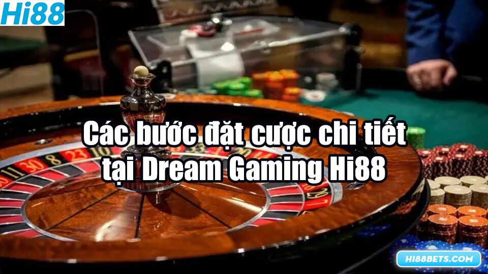 Các bước đặt cược chi tiết tại Dream Gaming Hi88