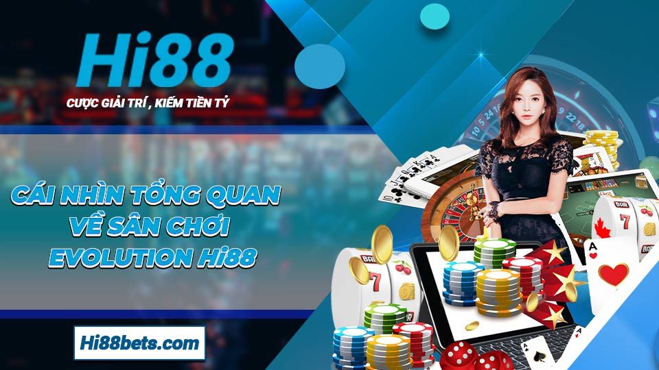 Cái nhìn tổng quan về sân chơi Evolution Hi88