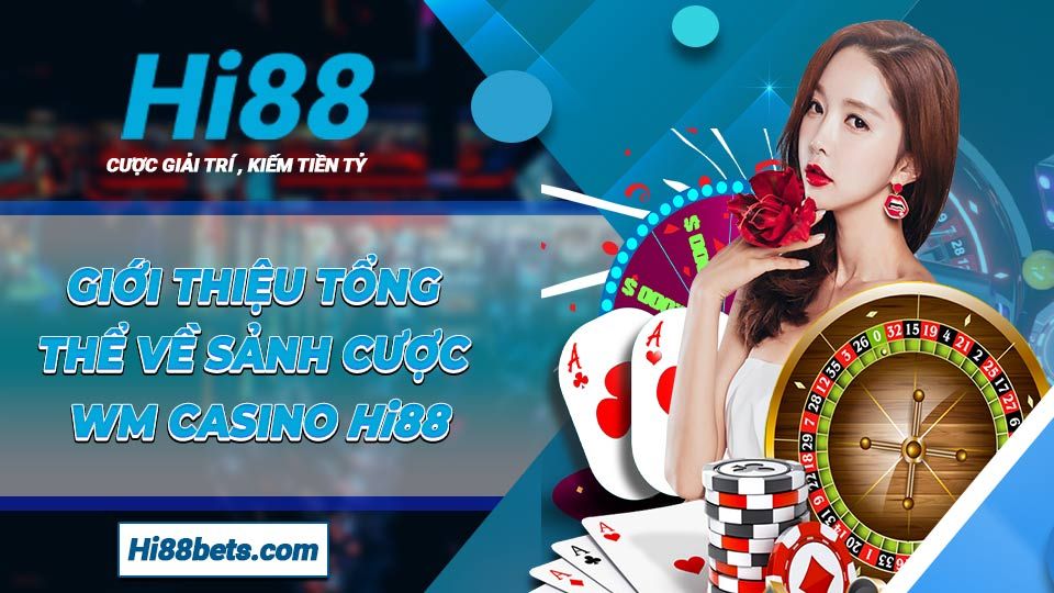 Giới thiệu tổng thể về sảnh cược WM Casino Hi88