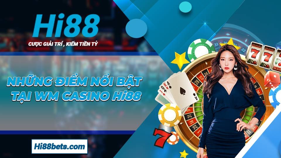 Những điểm nổi bật tại WM Casino Hi88