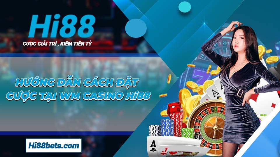 Hướng dẫn cách đặt cược tại WM Casino Hi88