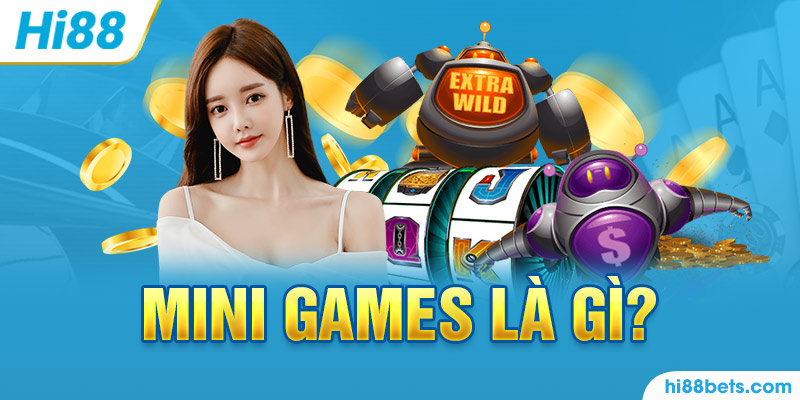 Mini game là gì? Say mê quên lối về cùng trò chơi hot nhất thị trường