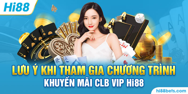 Lưu ý quan trọng khi tham gia CLB VIP Hi88