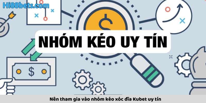 Nên tham gia vào nhóm kéo xóc đĩa Kubet uy tín